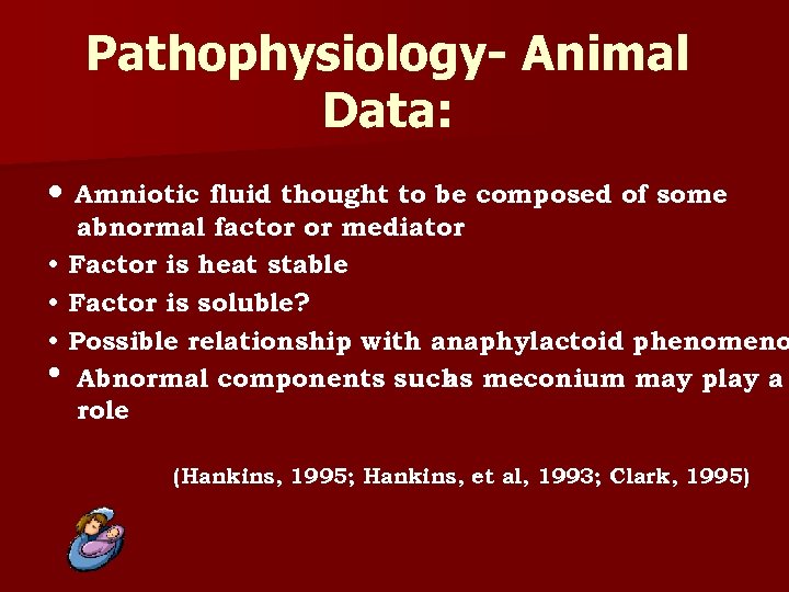 Pathophysiology- Animal Data: • Amniotic fluid thought to be composed of some abnormal factor