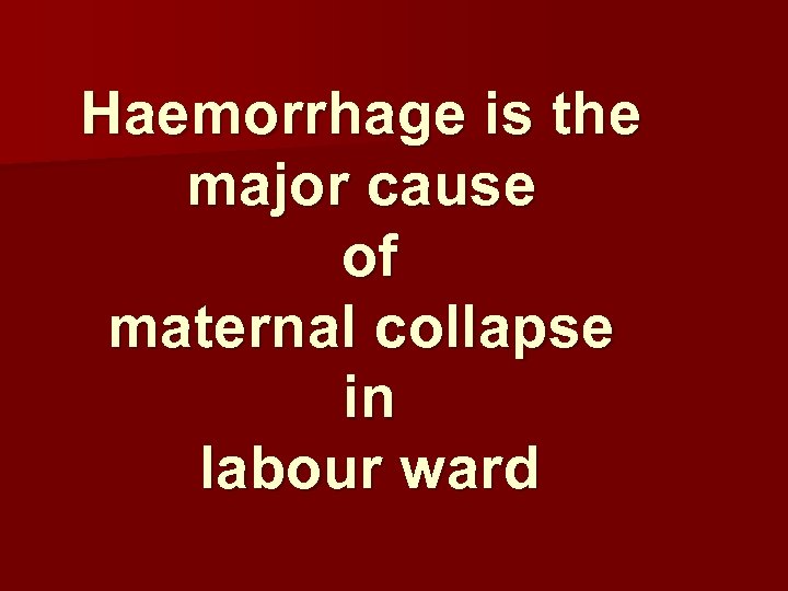 Haemorrhage is the major cause of maternal collapse in labour ward 