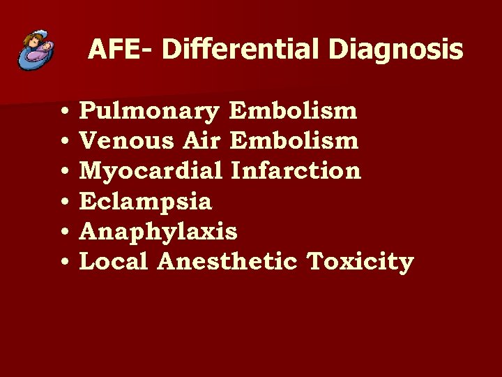 AFE- Differential Diagnosis • • • Pulmonary Embolism Venous Air Embolism Myocardial Infarction Eclampsia