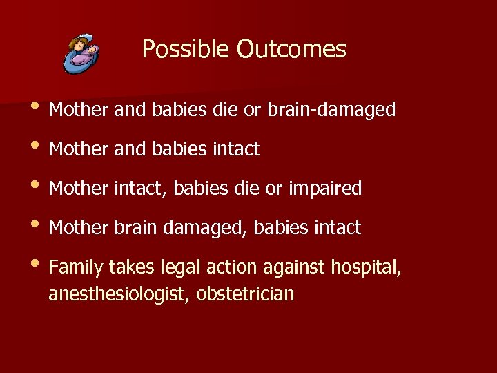 Possible Outcomes • Mother and babies die or brain-damaged • Mother and babies intact