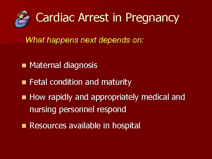 Cardiac Arrest in Pregnancy What happens next depends on: n Maternal diagnosis n Fetal