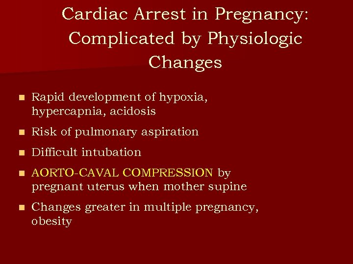 Cardiac Arrest in Pregnancy: Complicated by Physiologic Changes n Rapid development of hypoxia, hypercapnia,