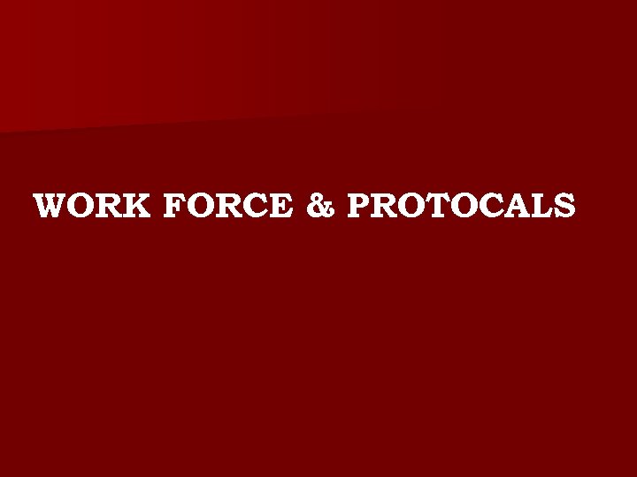 WORK FORCE & PROTOCALS 