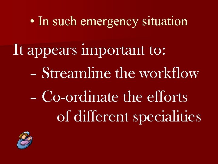  • In such emergency situation It appears important to: – Streamline the workflow