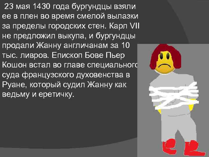23 мая 1430 года бургундцы взяли ее в плен во время смелой вылазки за