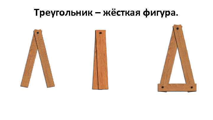Треугольник – жёсткая фигура. 