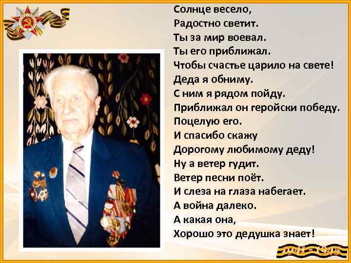 Солнце весело, Радостно светит. Ты за мир воевал. Ты его приближал. Чтобы счастье царило