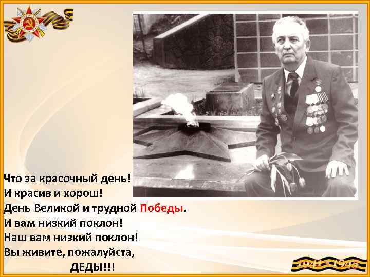 Что за красочный день! И красив и хорош! День Великой и трудной Победы. И