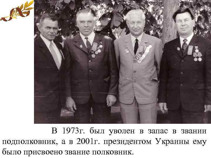 В 1973 г. был уволен в запас в звании подполковник, а в 2001 г.