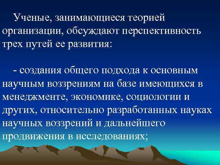 Ученые, занимающиеся теорией организации, обсуждают перспективность трех путей ее развития: - создания общего подхода