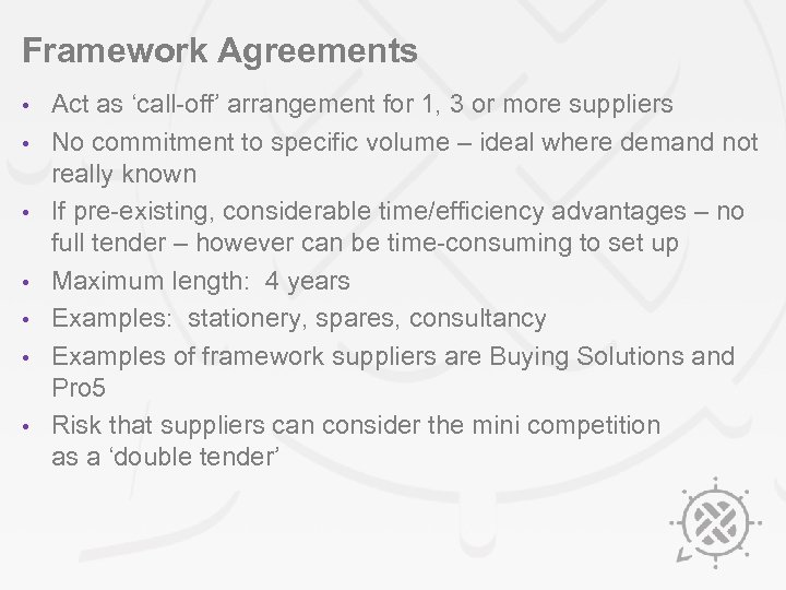 Framework Agreements • • Act as ‘call-off’ arrangement for 1, 3 or more suppliers