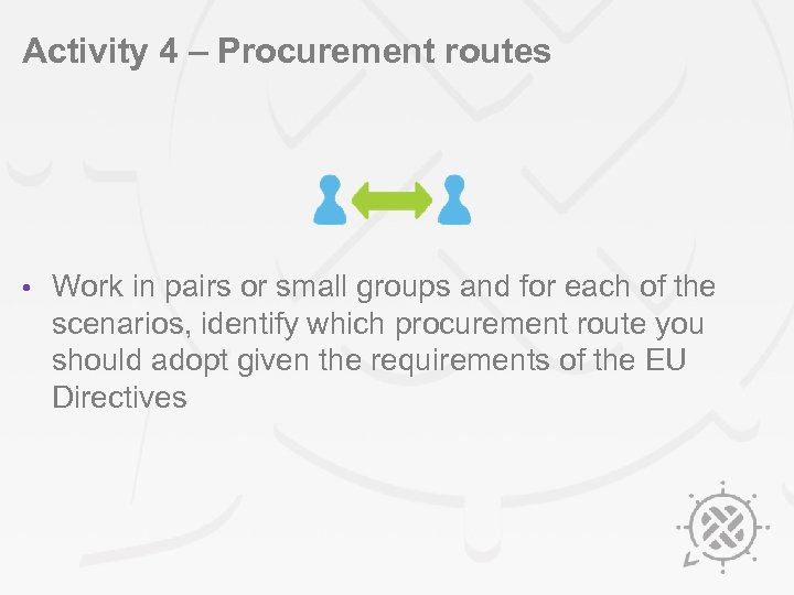 Activity 4 – Procurement routes • Work in pairs or small groups and for