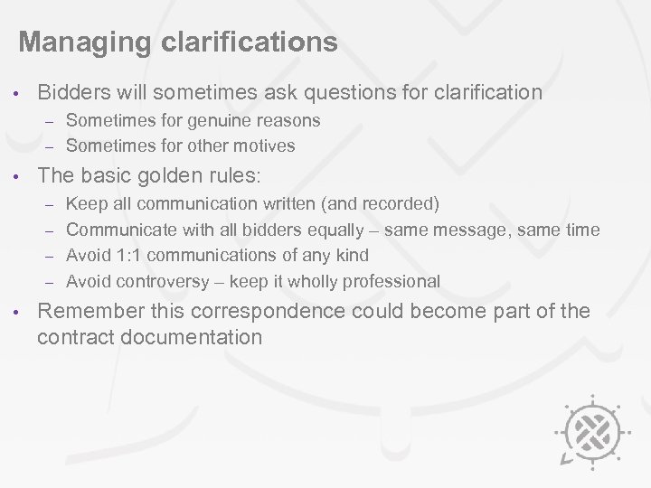 Managing clarifications • Bidders will sometimes ask questions for clarification Sometimes for genuine reasons