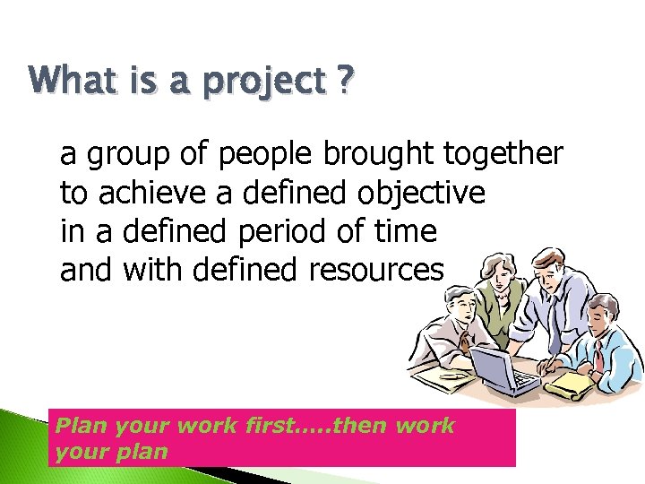 What is a project ? a group of people brought together to achieve a