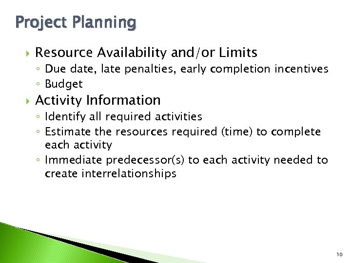 Project Planning Resource Availability and/or Limits ◦ Due date, late penalties, early completion incentives