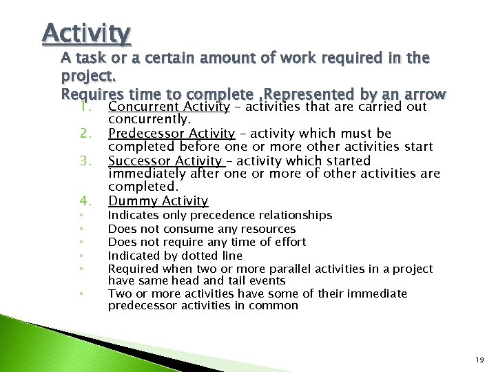Activity A task or a certain amount of work required in the project. Requires