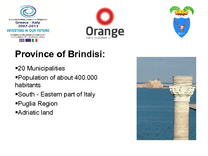 Province of Brindisi: § 20 Municipalities §Population of about 400. 000 habitants §South -