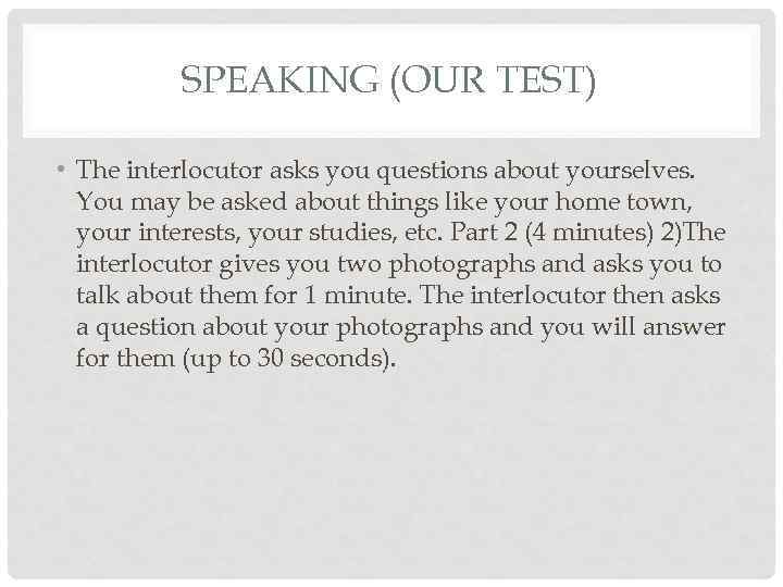 SPEAKING (OUR TEST) • The interlocutor asks you questions about yourselves. You may be