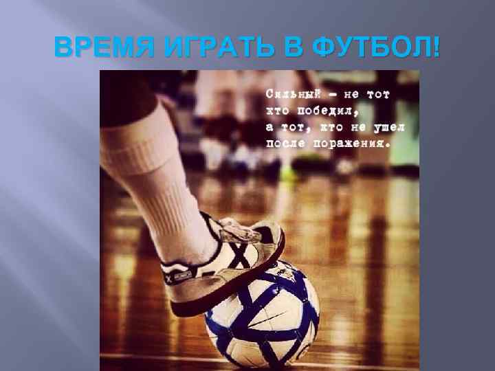 ВРЕМЯ ИГРАТЬ В ФУТБОЛ! 