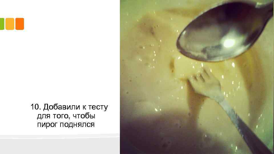 10. Добавили к тесту для того, чтобы пирог поднялся 