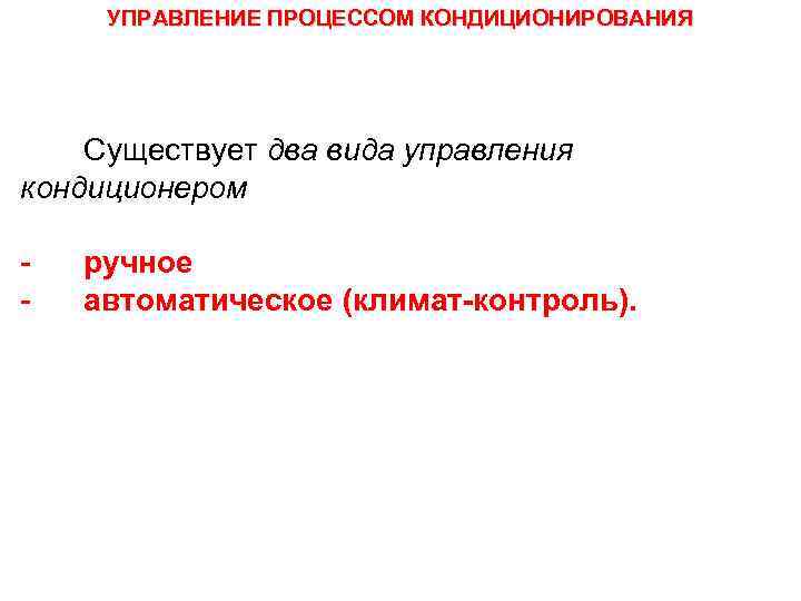 УПРАВЛЕНИЕ ПРОЦЕССОМ КОНДИЦИОНИРОВАНИЯ Существует два вида управления кондиционером - ручное автоматическое (климат-контроль). 