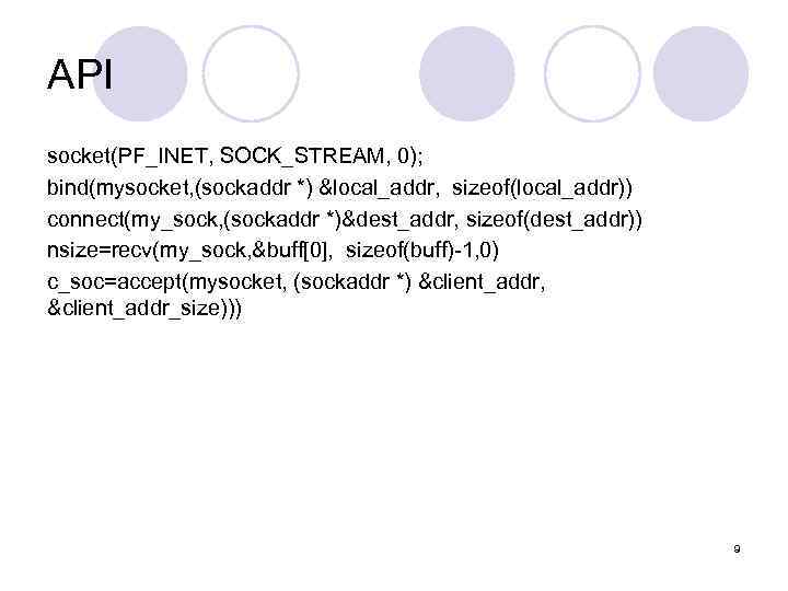 API socket(PF_INET, SOCK_STREAM, 0); bind(mysocket, (sockaddr *) &local_addr, sizeof(local_addr)) connect(my_sock, (sockaddr *)&dest_addr, sizeof(dest_addr)) nsize=recv(my_sock,