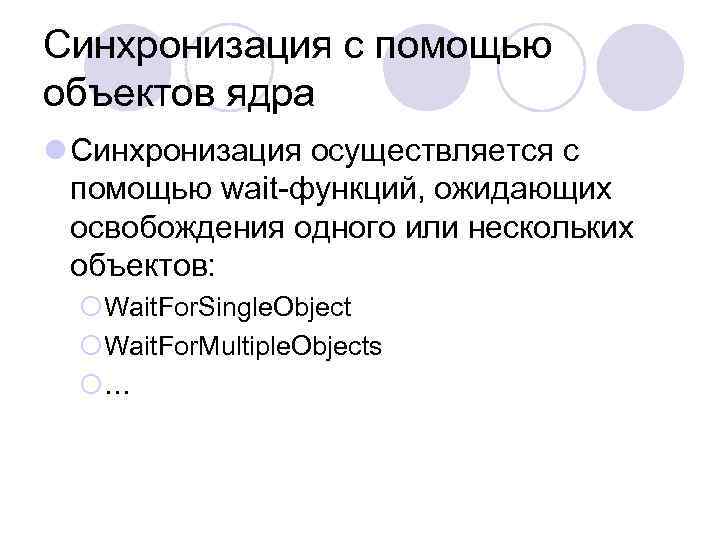 Синхронизация с помощью объектов ядра l Синхронизация осуществляется с помощью wait-функций, ожидающих освобождения одного
