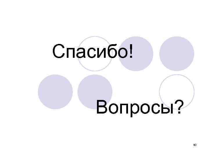 Спасибо! Вопросы? 40 