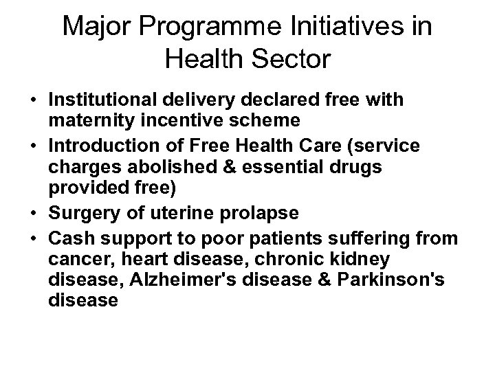 Major Programme Initiatives in Health Sector • Institutional delivery declared free with maternity incentive