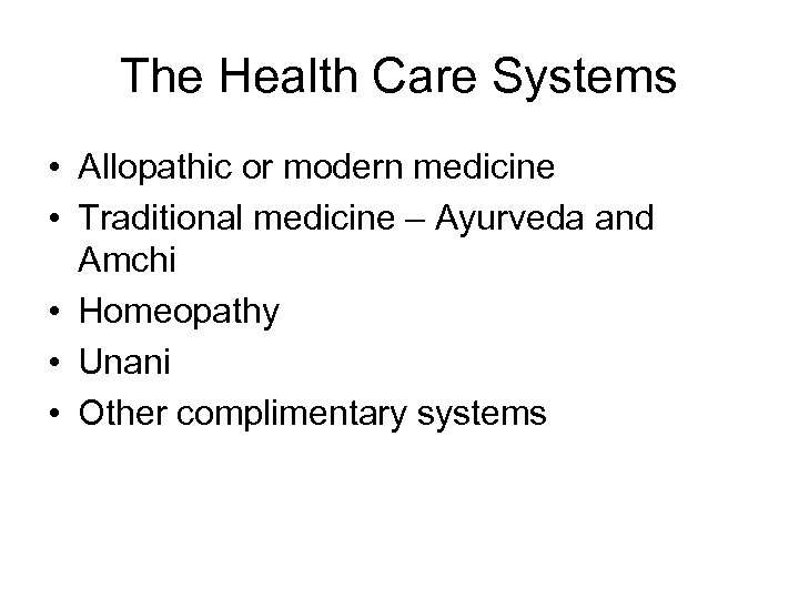 The Health Care Systems • Allopathic or modern medicine • Traditional medicine – Ayurveda