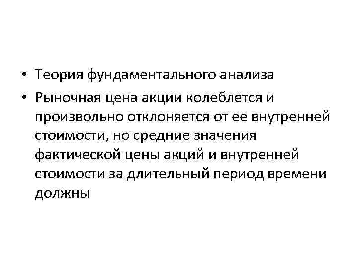  • Теория фундаментального анализа • Рыночная цена акции колеблется и произвольно отклоняется от