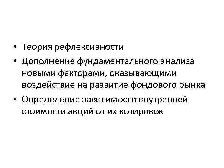  • Теория рефлексивности • Дополнение фундаментального анализа новыми факторами, оказывающими воздействие на развитие