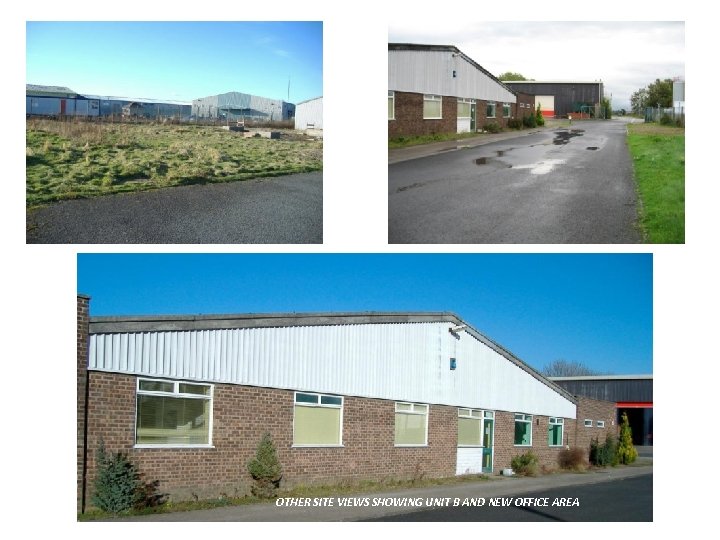 OTHER SITE VIEWS SHOWING UNIT B AND NEW OFFICE AREA 