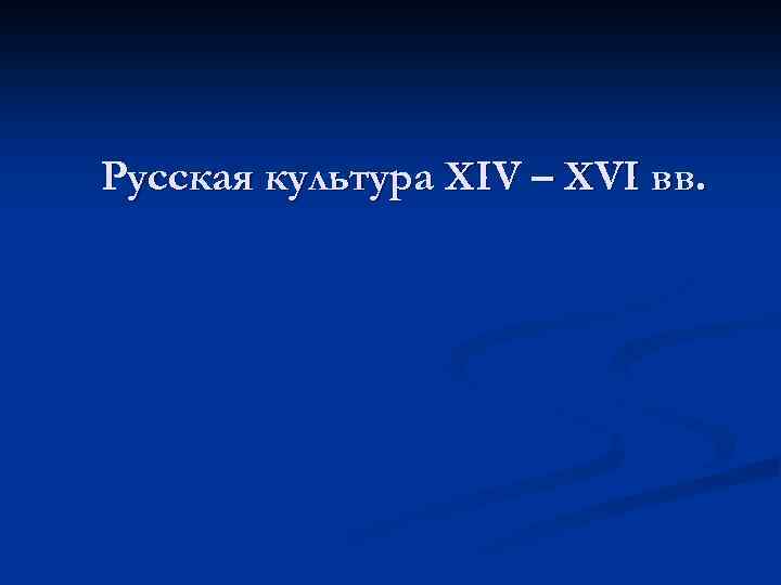 Русская культура XIV – XVI вв. 