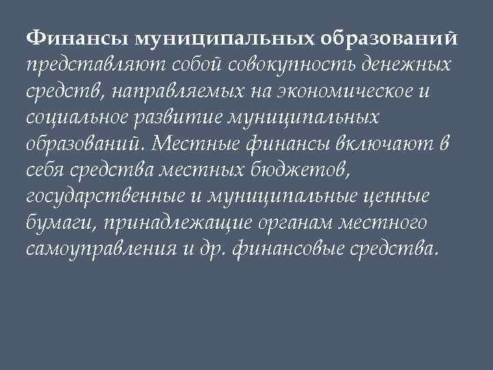 Финансы муниципальных образований представляют собой совокупность денежных средств, направляемых на экономическое и социальное развитие