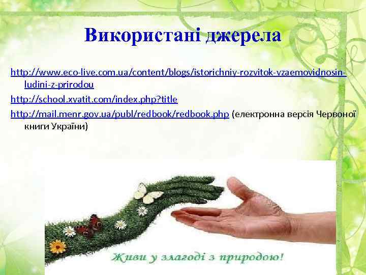 Використані джерела http: //www. eco-live. com. ua/content/blogs/istorichniy-rozvitok-vzaemovidnosinludini-z-prirodou http: //school. xvatit. com/index. php? title http: