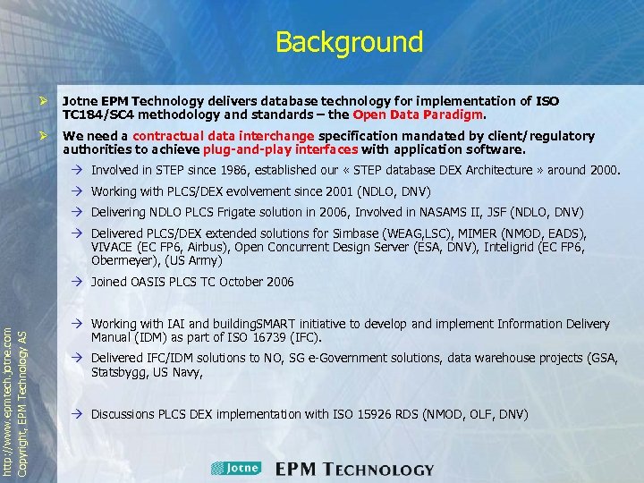 Background Ø Jotne EPM Technology delivers database technology for implementation of ISO TC 184/SC