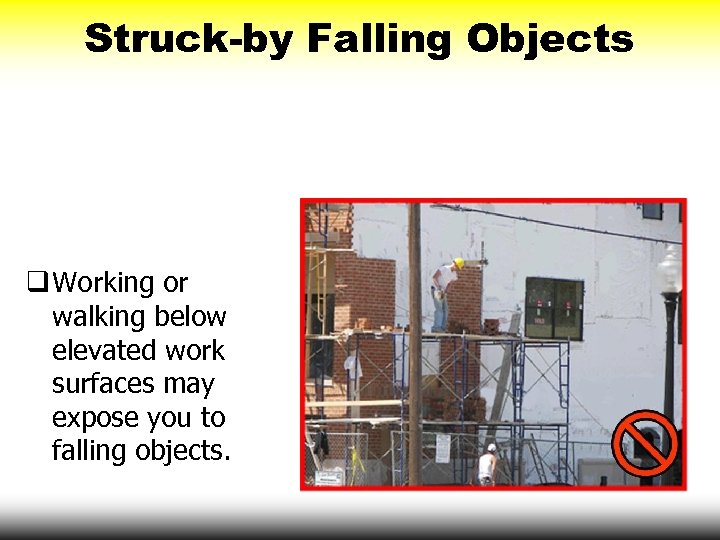 Struck-by Falling Objects q Working or walking below elevated work surfaces may expose you