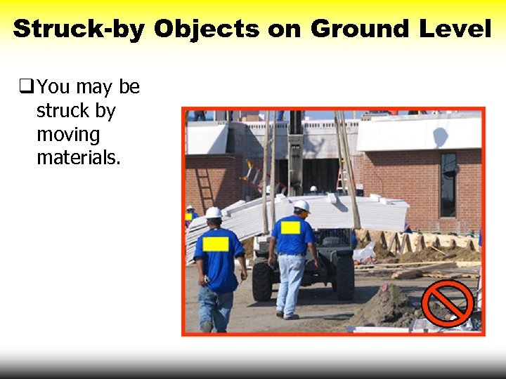 Struck-by Objects on Ground Level q You may be struck by moving materials. 