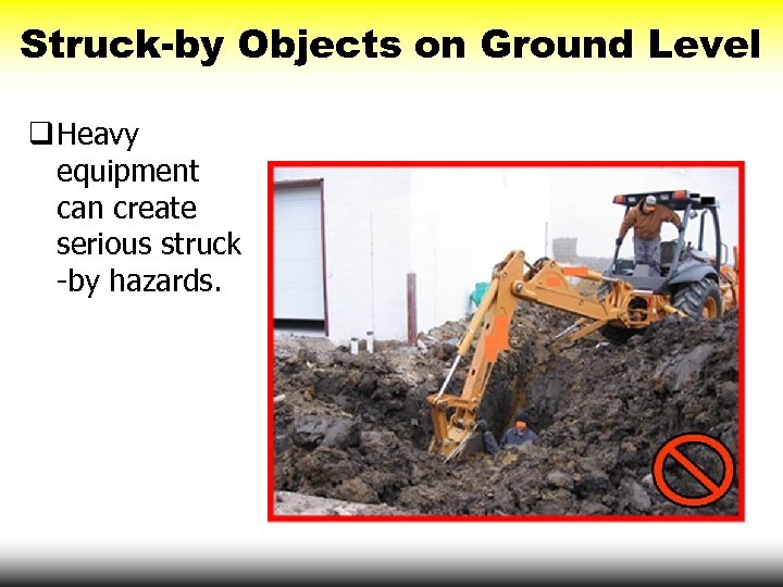 Struck-by Objects on Ground Level q Heavy equipment can create serious struck -by hazards.
