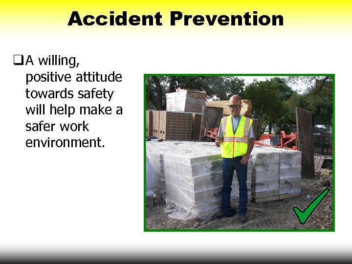 Accident Prevention q A willing, positive attitude towards safety will help make a safer