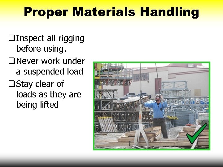 Proper Materials Handling q Inspect all rigging before using. q Never work under a