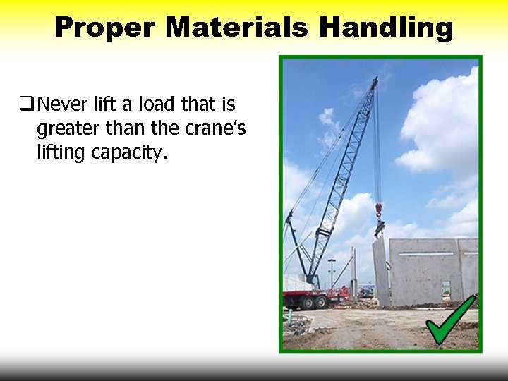 Proper Materials Handling q Never lift a load that is greater than the crane’s
