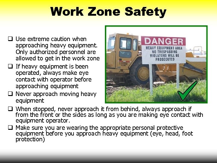 Work Zone Safety q Use extreme caution when approaching heavy equipment. Only authorized personnel