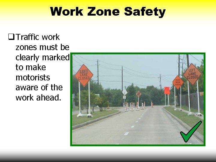Work Zone Safety q Traffic work zones must be clearly marked to make motorists