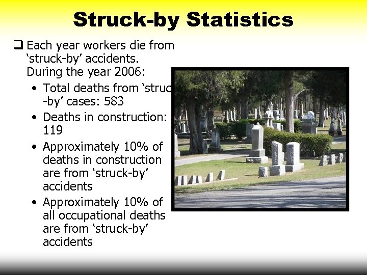Struck-by Statistics q Each year workers die from ‘struck-by’ accidents. During the year 2006: