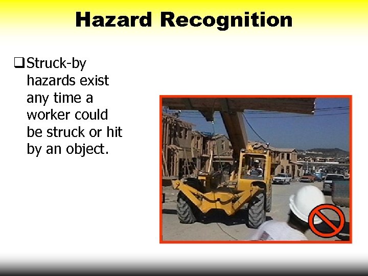 Hazard Recognition q Struck-by hazards exist any time a worker could be struck or