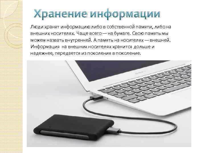Хранение информации Люди хранят информацию либо в собственной памяти, либо на внешних носителях. Чаще