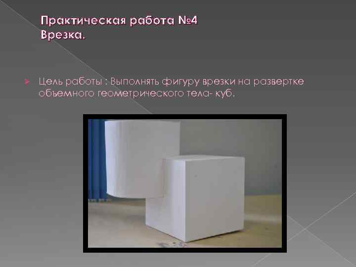 Практическая работа № 4 Врезка. Ø Цель работы : Выполнять фигуру врезки на развертке