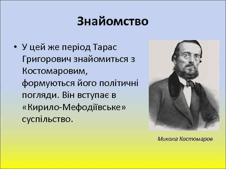 Знайомство • У цей же період Тарас Григорович знайомиться з Костомаровим, формуються його політичні